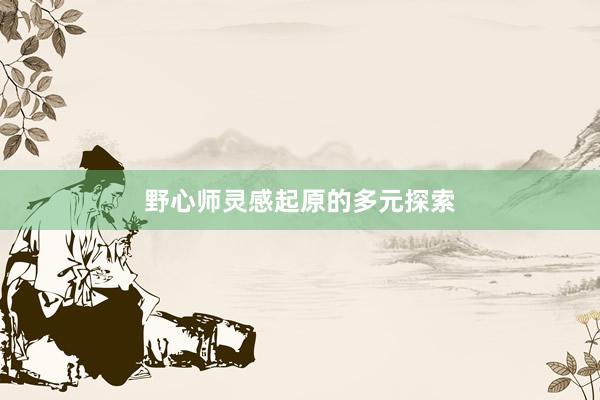 野心师灵感起原的多元探索